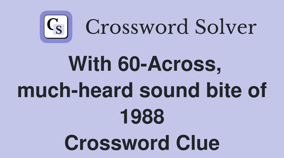 With 60-Across, much-heard sound bite of 1988 Crossword Clue