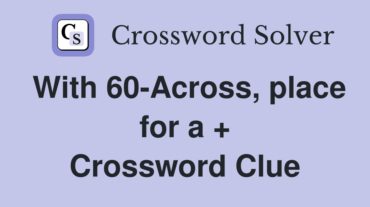 With 60-Across, place for a + Crossword Clue