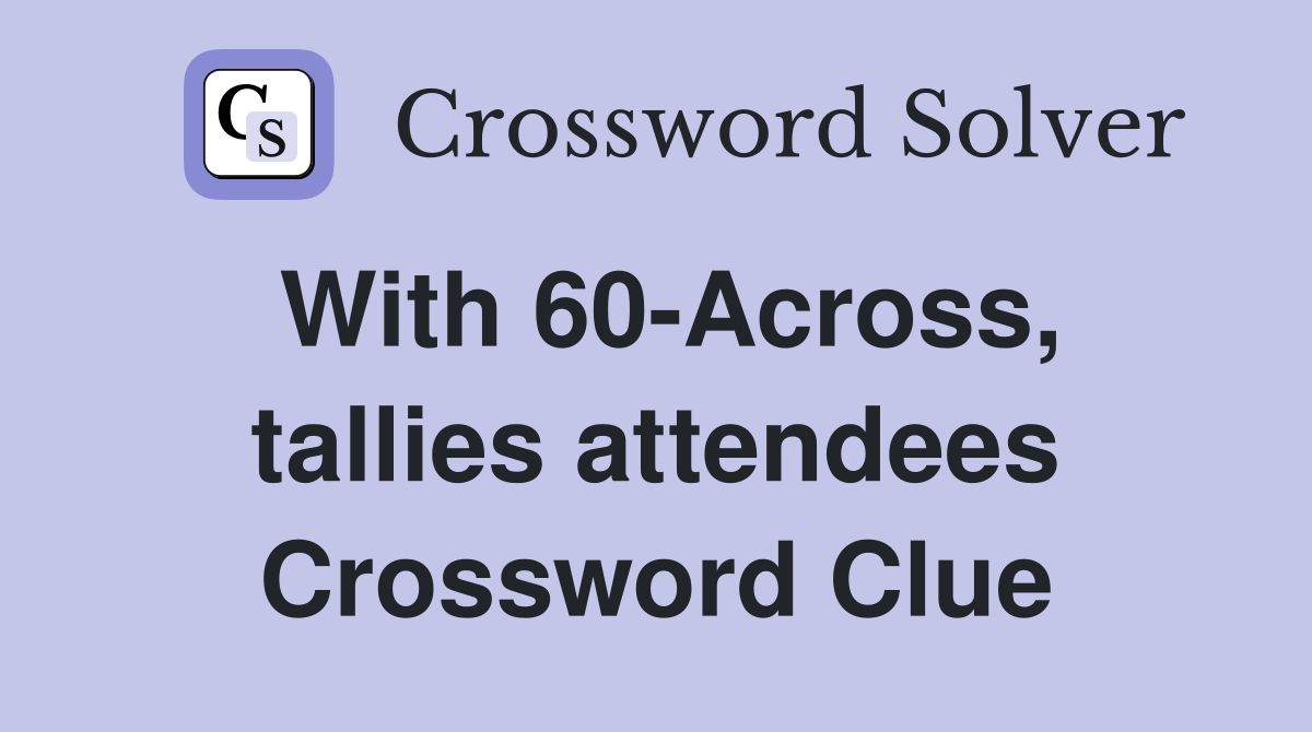 With 60-Across, tallies attendees Crossword Clue