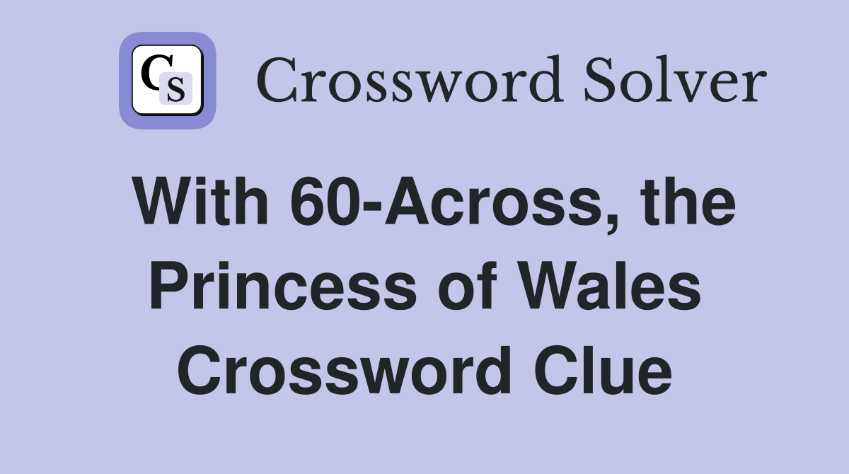 With 60-Across, the Princess of Wales Crossword Clue