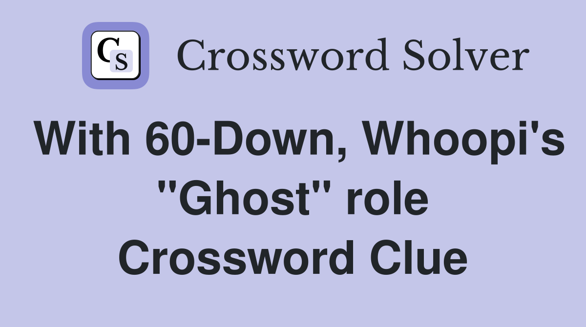 With 60-Down, Whoopi's "Ghost" role Crossword Clue