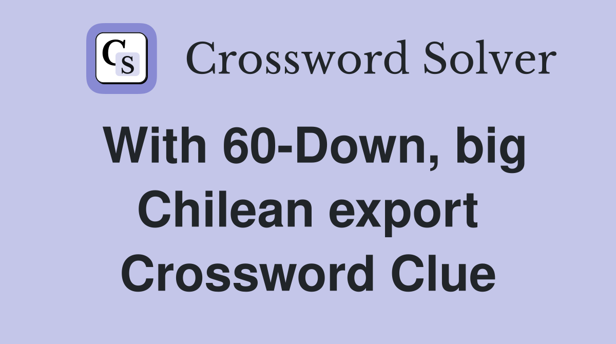 With 60-Down, big Chilean export Crossword Clue