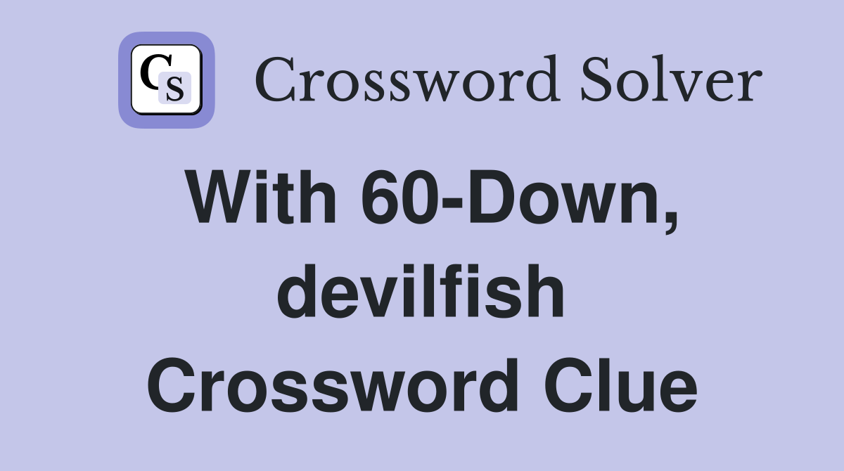 With 60-Down, devilfish Crossword Clue