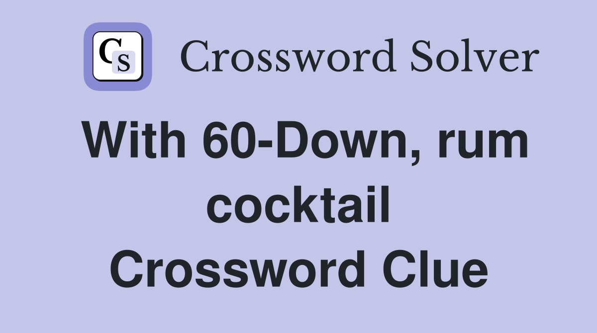 With 60-Down, rum cocktail Crossword Clue