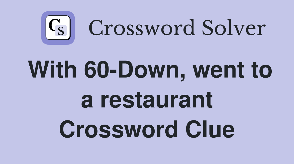 With 60-Down, went to a restaurant Crossword Clue