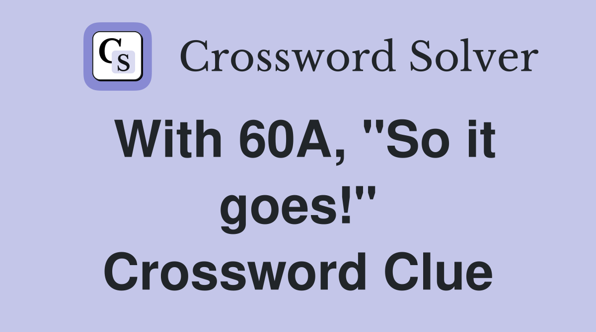 With 60A, "So it goes!" Crossword Clue