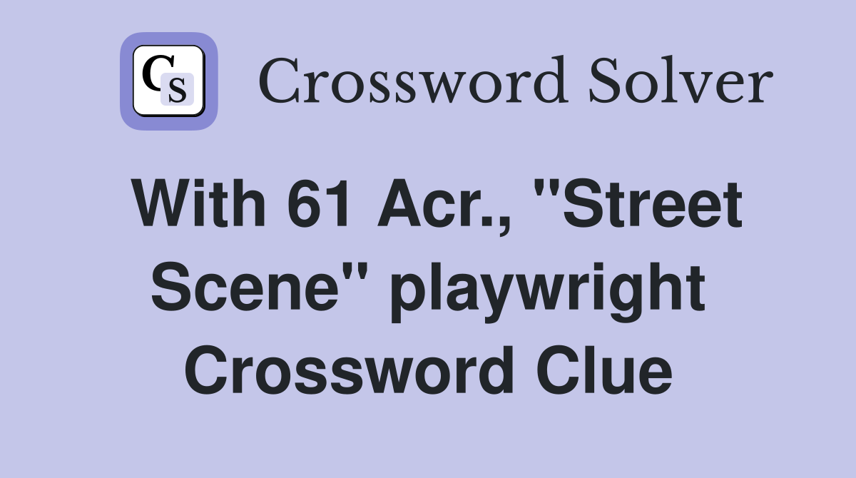 With 61 Acr., "Street Scene" playwright Crossword Clue
