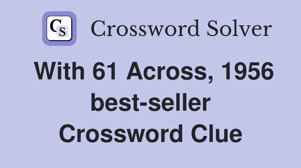 With 61 Across, 1956 best-seller Crossword Clue