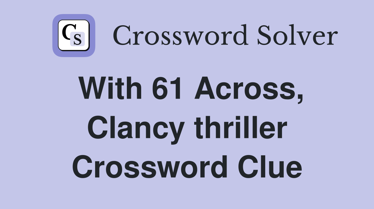 With 61 Across, Clancy thriller Crossword Clue