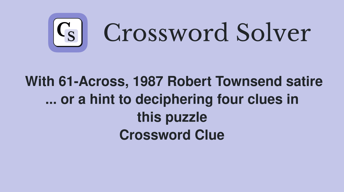 With 61-Across, 1987 Robert Townsend satire ... or a hint to deciphering four clues in this puzzle Crossword Clue