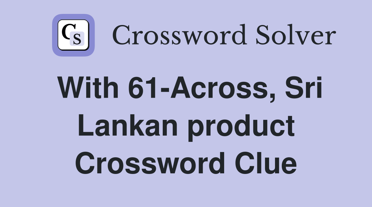 With 61-Across, Sri Lankan product Crossword Clue