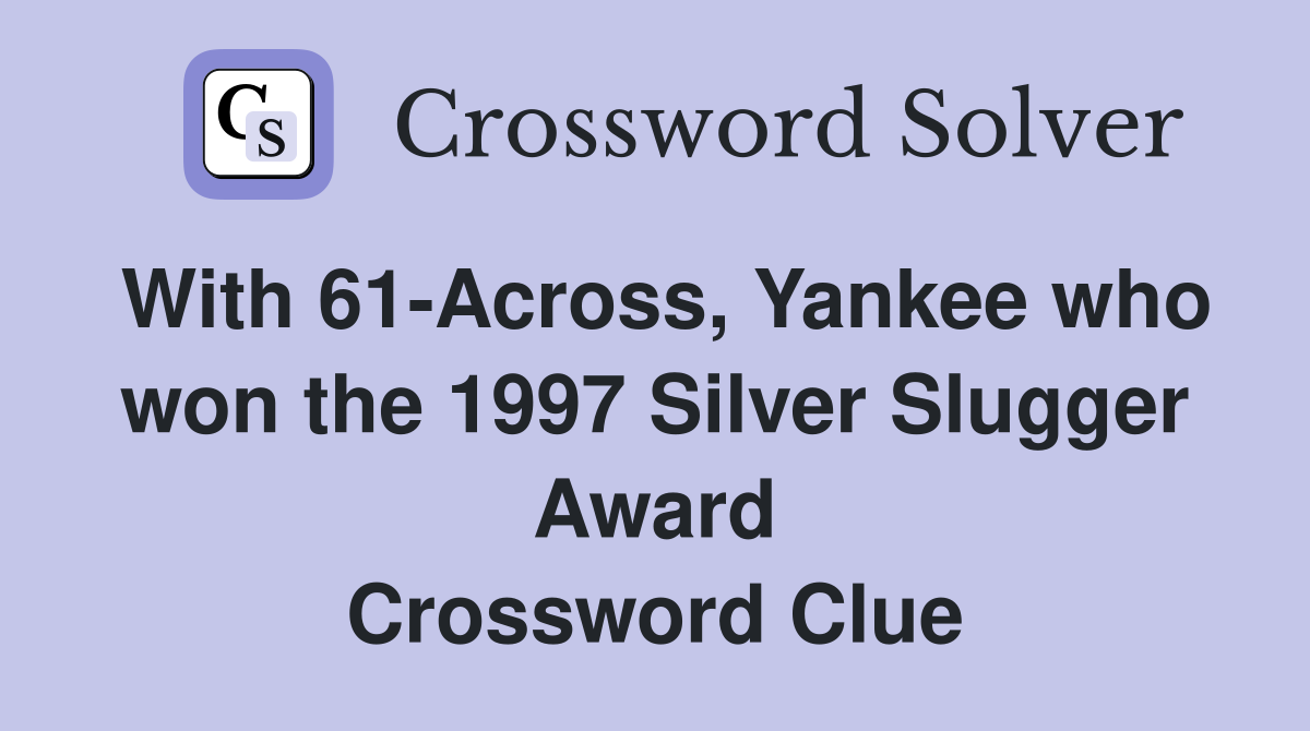 With 61-Across, Yankee who won the 1997 Silver Slugger Award Crossword Clue