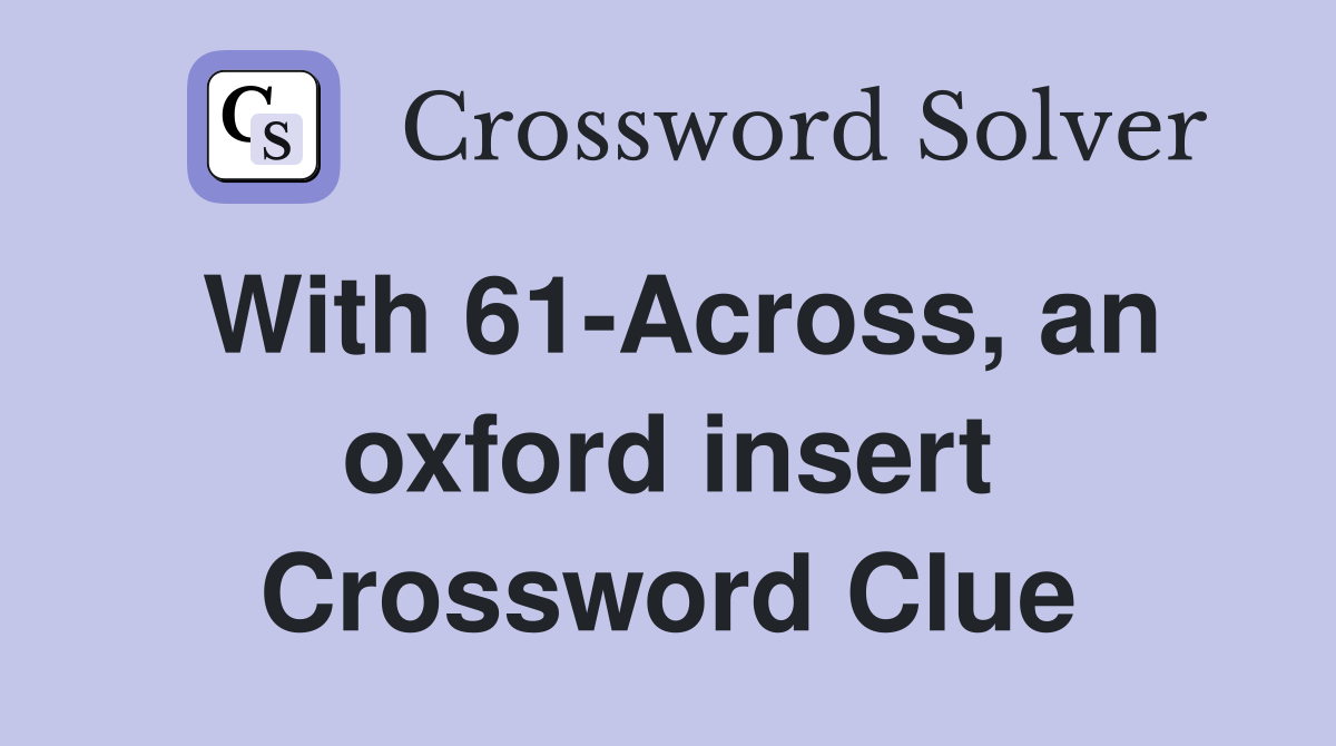With 61-Across, an oxford insert Crossword Clue
