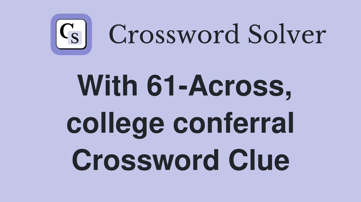 With 61-Across, college conferral Crossword Clue