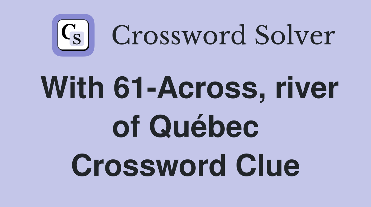 With 61-Across, river of Québec Crossword Clue