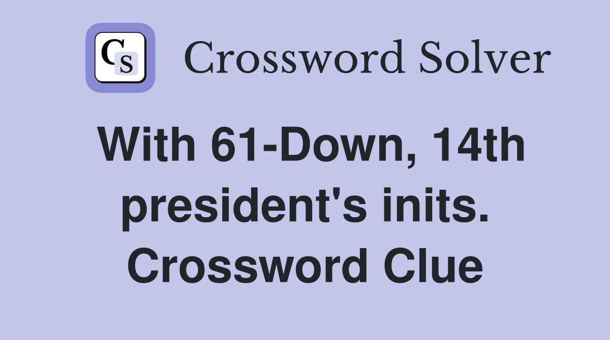 With 61-Down, 14th president's inits. Crossword Clue