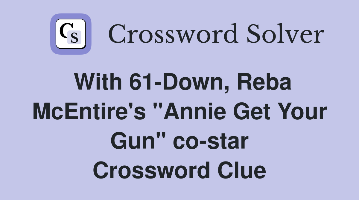 With 61-Down, Reba McEntire's "Annie Get Your Gun" co-star Crossword Clue