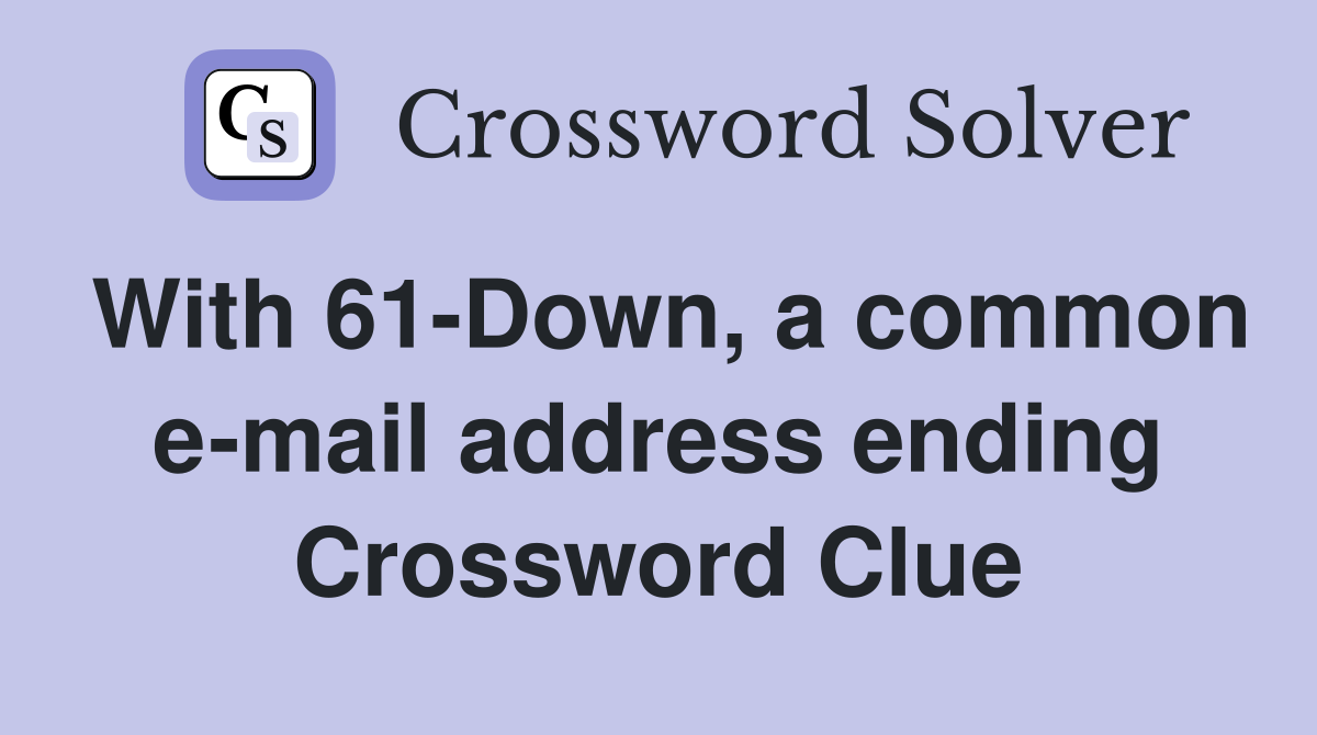 With 61-Down, a common e-mail address ending Crossword Clue