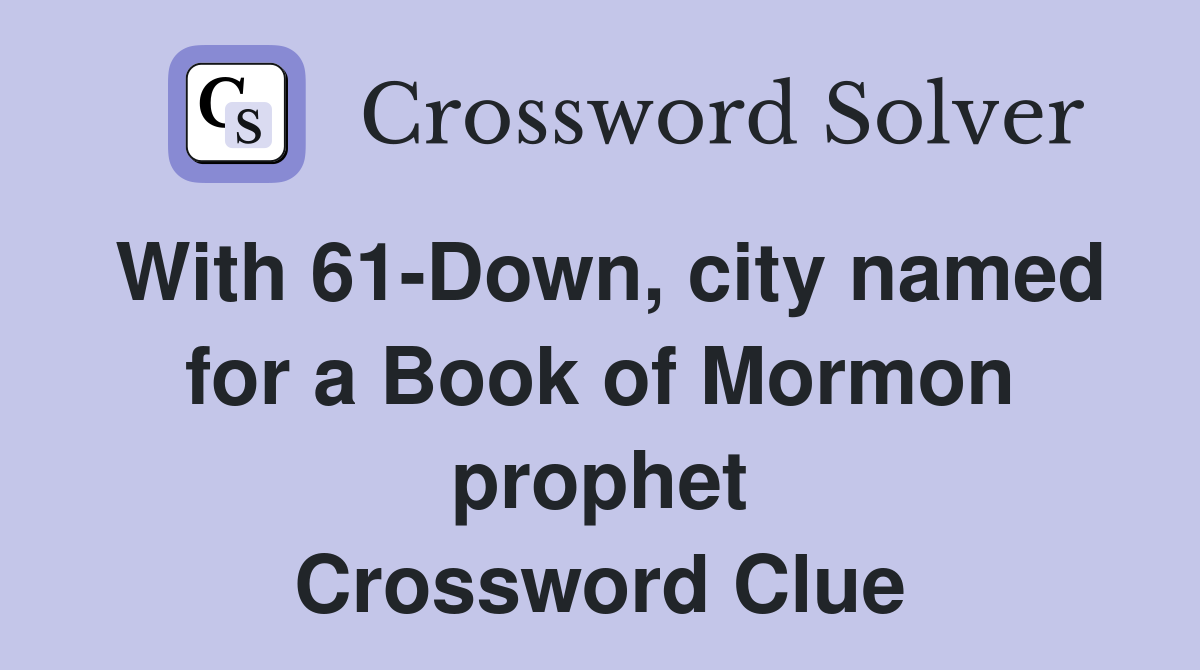 With 61-Down, city named for a Book of Mormon prophet Crossword Clue
