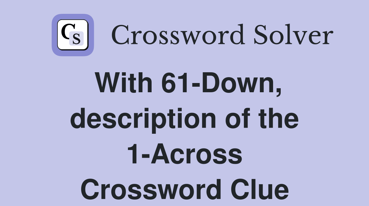 With 61-Down, description of the 1-Across Crossword Clue