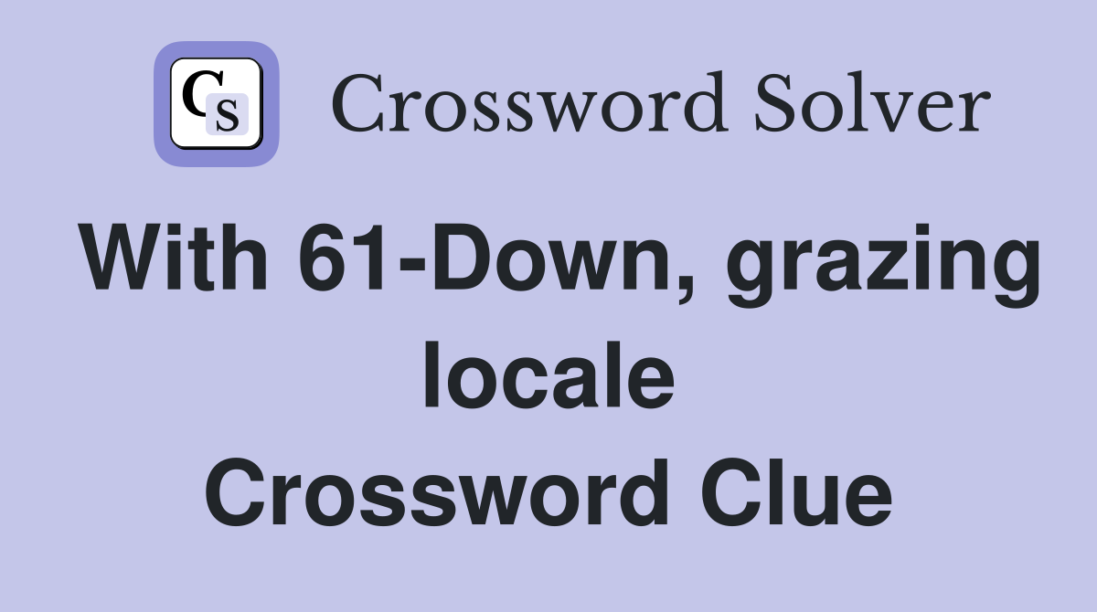 With 61-Down, grazing locale Crossword Clue