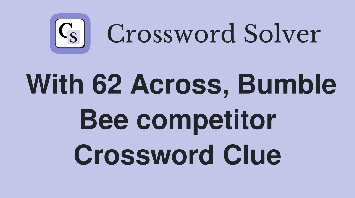 With 62 Across, Bumble Bee competitor Crossword Clue