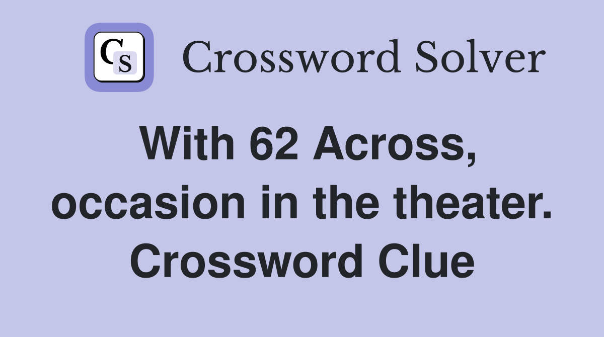 With 62 Across, occasion in the theater. Crossword Clue