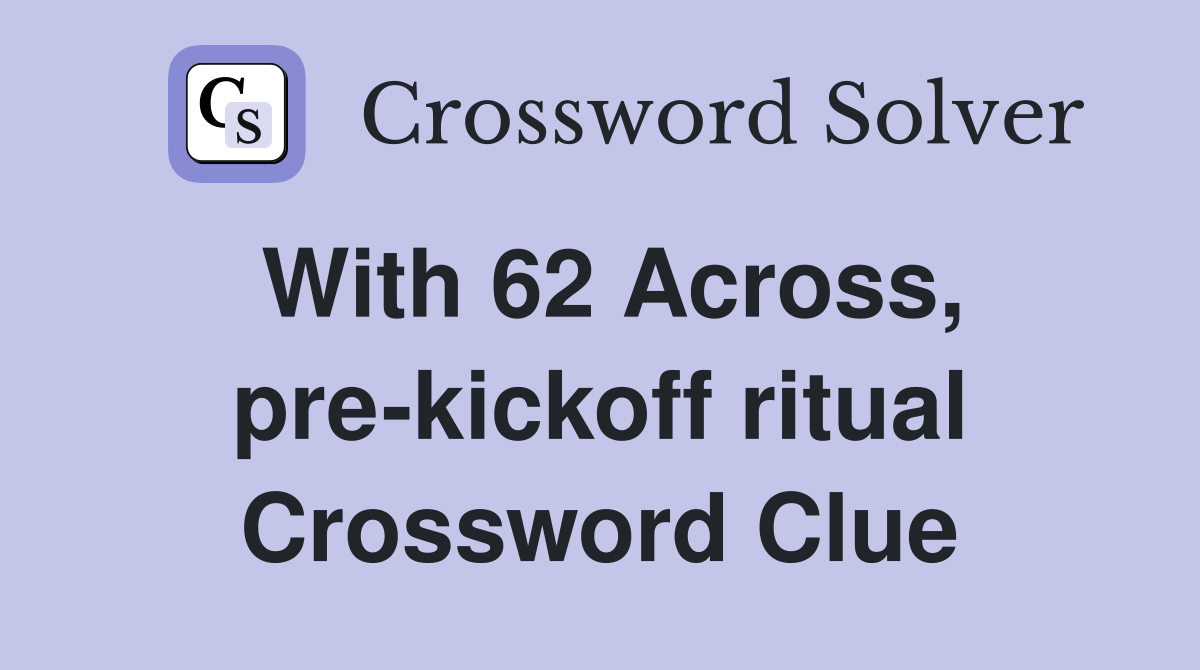 With 62 Across, pre-kickoff ritual Crossword Clue