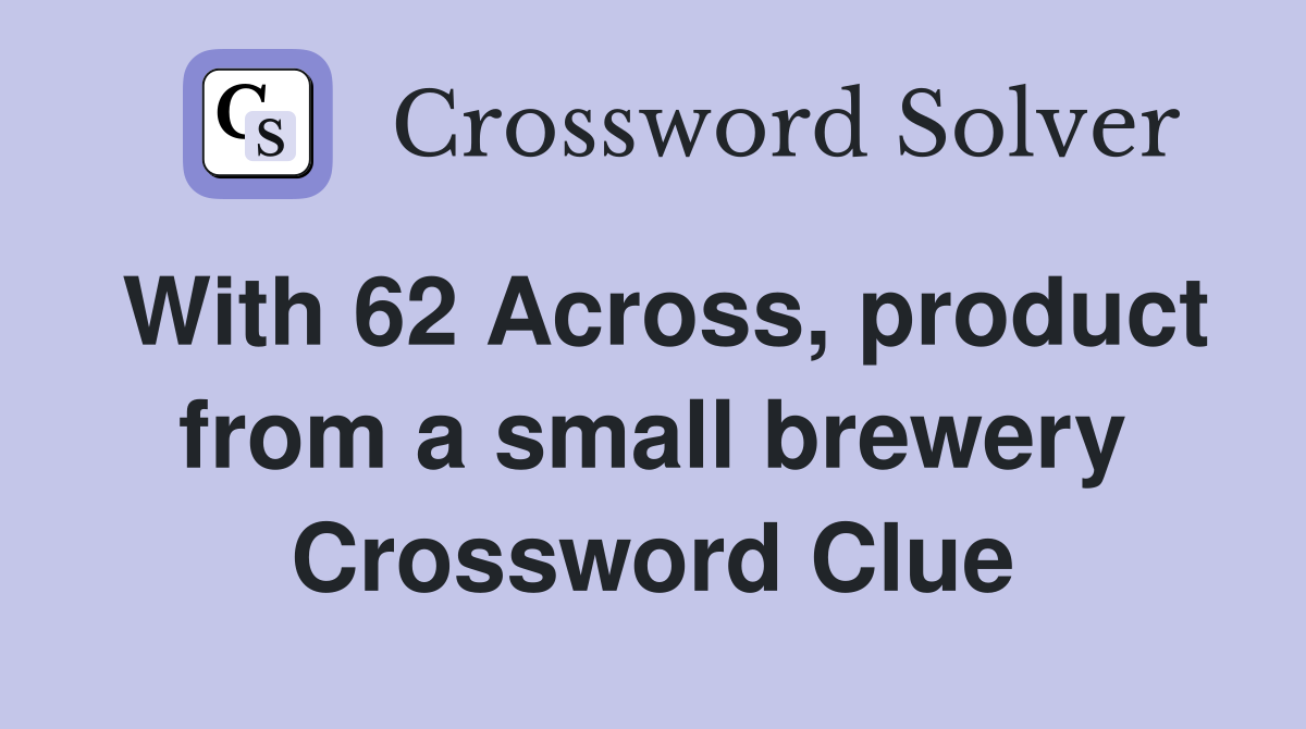 With 62 Across, product from a small brewery Crossword Clue