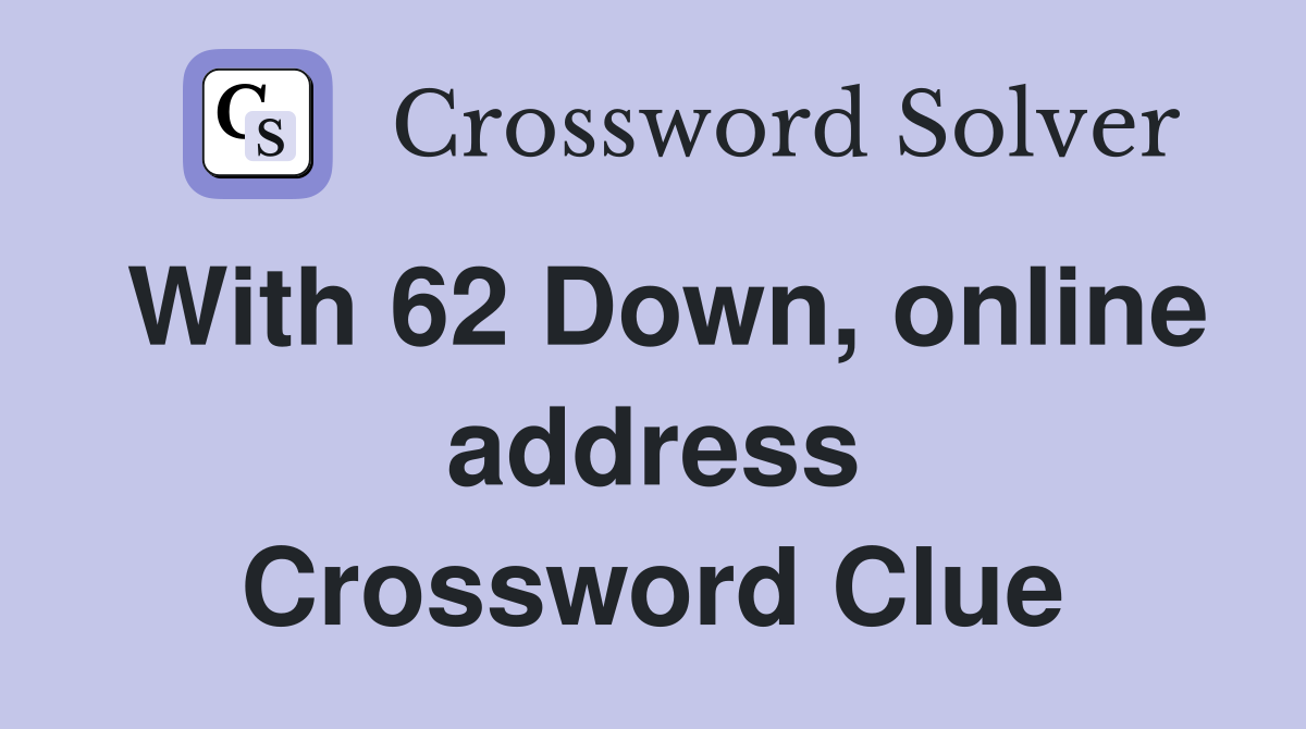 With 62 Down, online address Crossword Clue