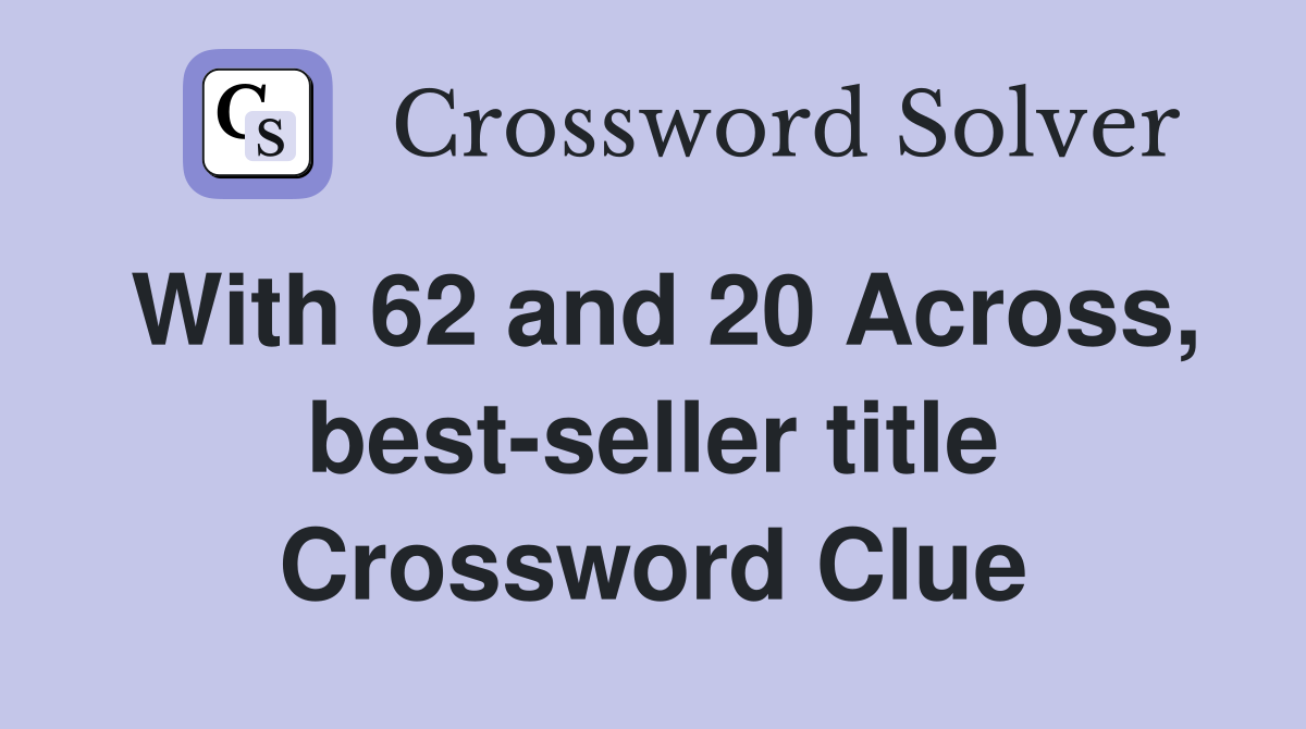 With 62 and 20 Across, best-seller title Crossword Clue