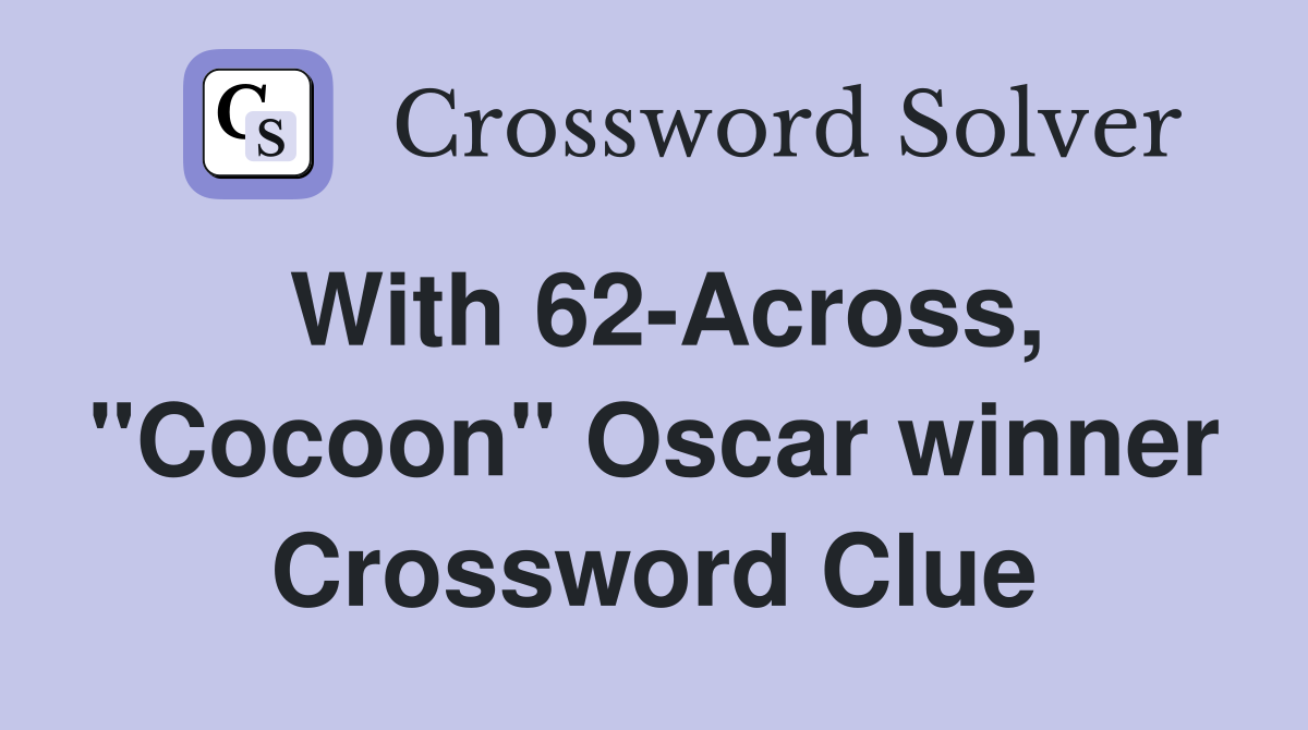 With 62-Across, "Cocoon" Oscar winner Crossword Clue