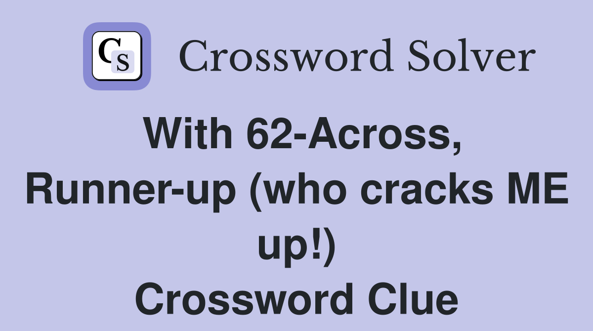 With 62-Across, Runner-up (who cracks ME up!) Crossword Clue
