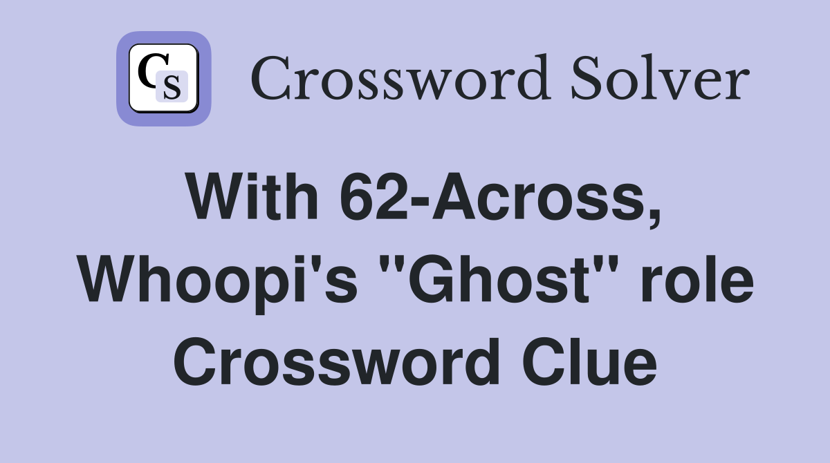 With 62-Across, Whoopi's "Ghost" role Crossword Clue