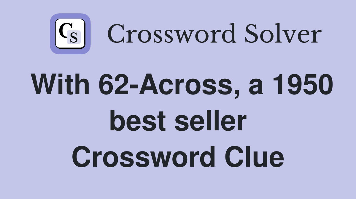 With 62-Across, a 1950 best seller Crossword Clue