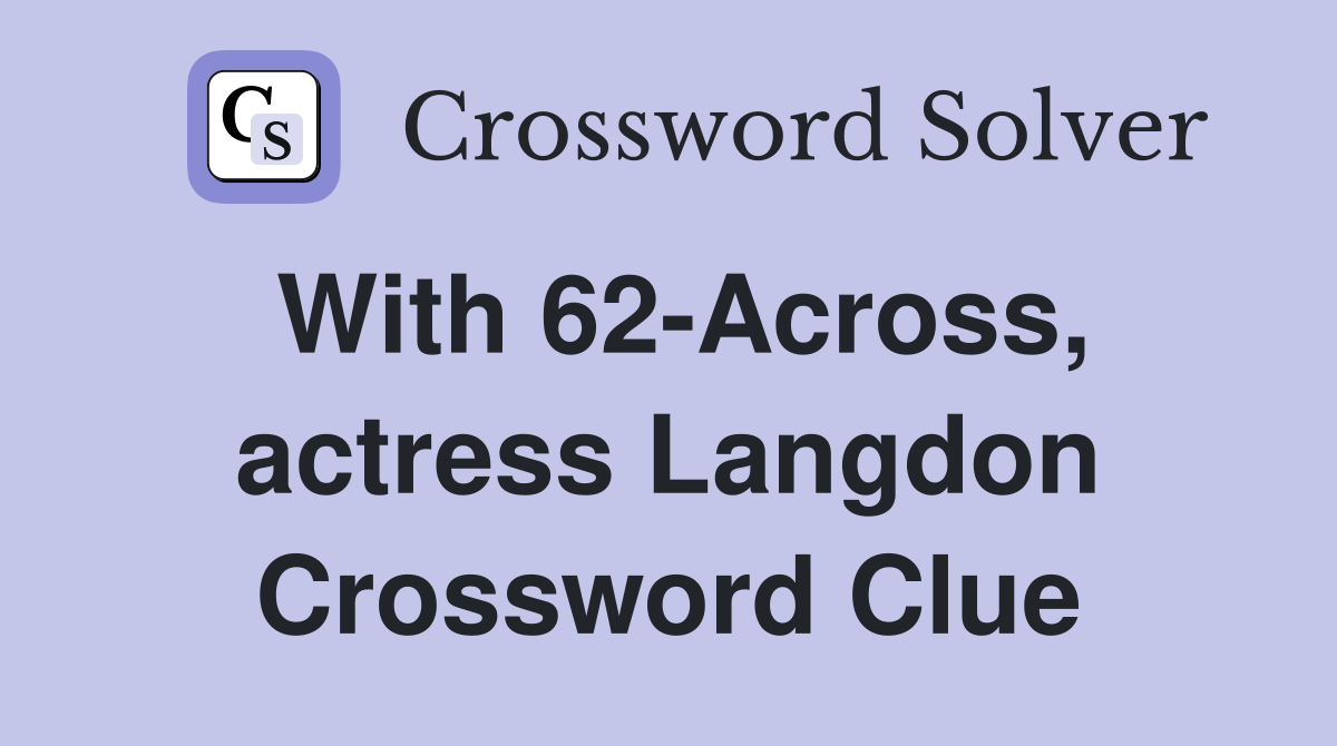 With 62-Across, actress Langdon Crossword Clue