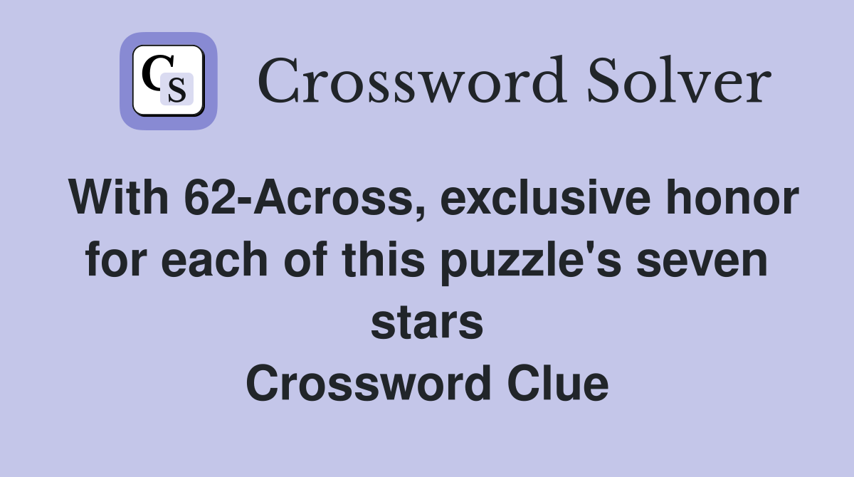 With 62-Across, exclusive honor for each of this puzzle's seven stars Crossword Clue