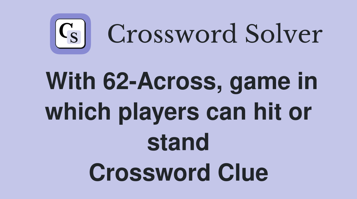 With 62-Across, game in which players can hit or stand Crossword Clue