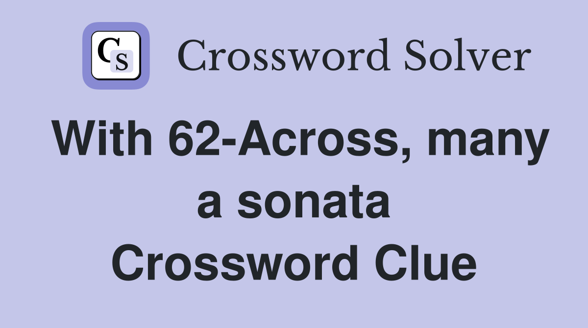 With 62-Across, many a sonata Crossword Clue