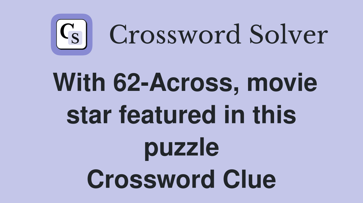 With 62-Across, movie star featured in this puzzle Crossword Clue