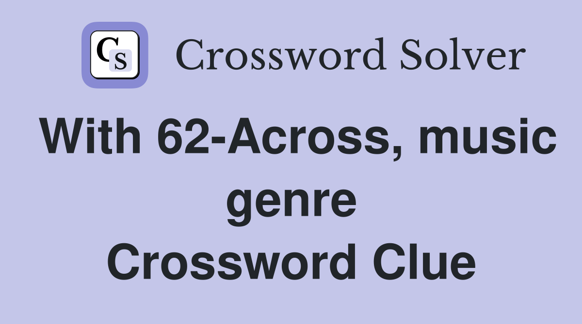 With 62-Across, music genre Crossword Clue