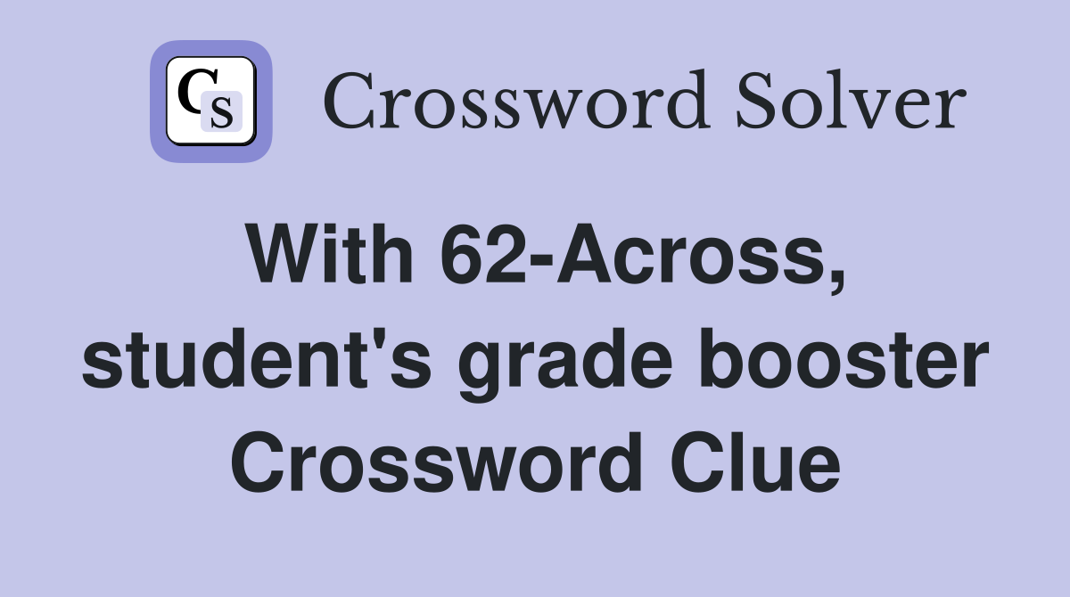 With 62-Across, student's grade booster Crossword Clue