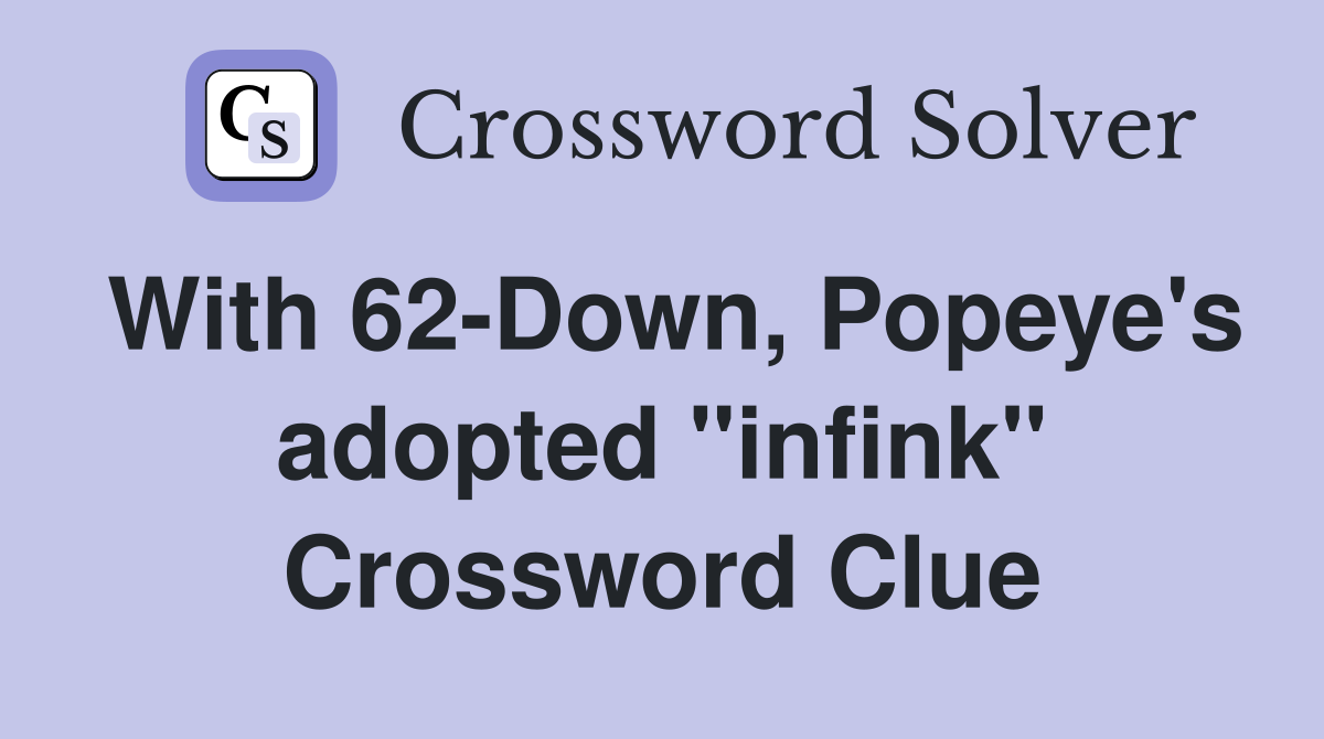 With 62-Down, Popeye's adopted "infink" Crossword Clue