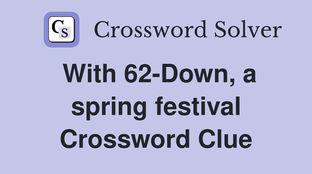With 62-Down, a spring festival Crossword Clue