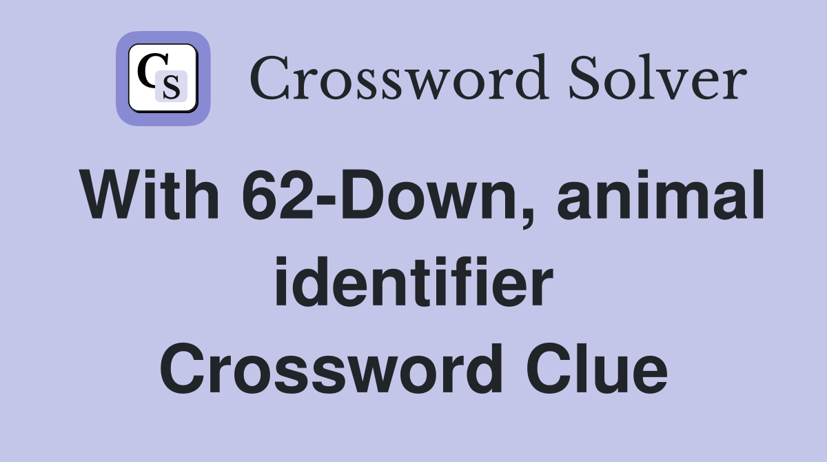 With 62-Down, animal identifier Crossword Clue