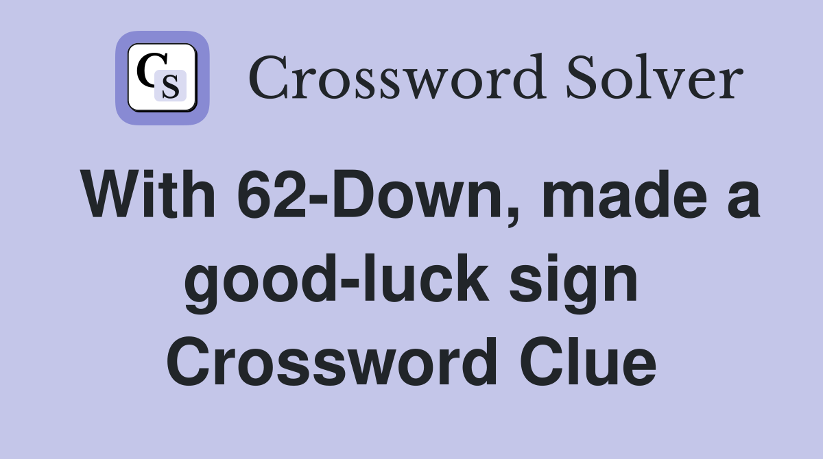With 62-Down, made a good-luck sign Crossword Clue