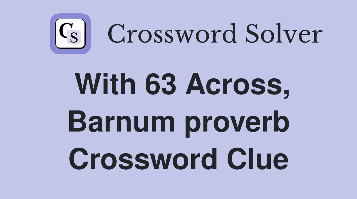 With 63 Across, Barnum proverb Crossword Clue