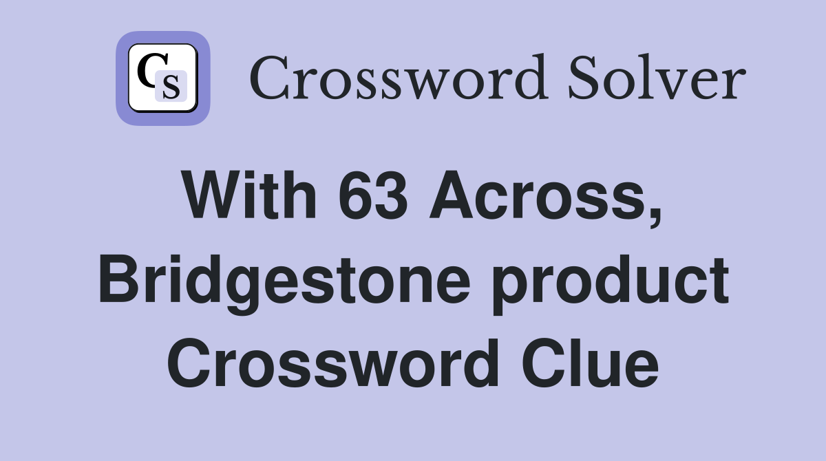 With 63 Across, Bridgestone product Crossword Clue