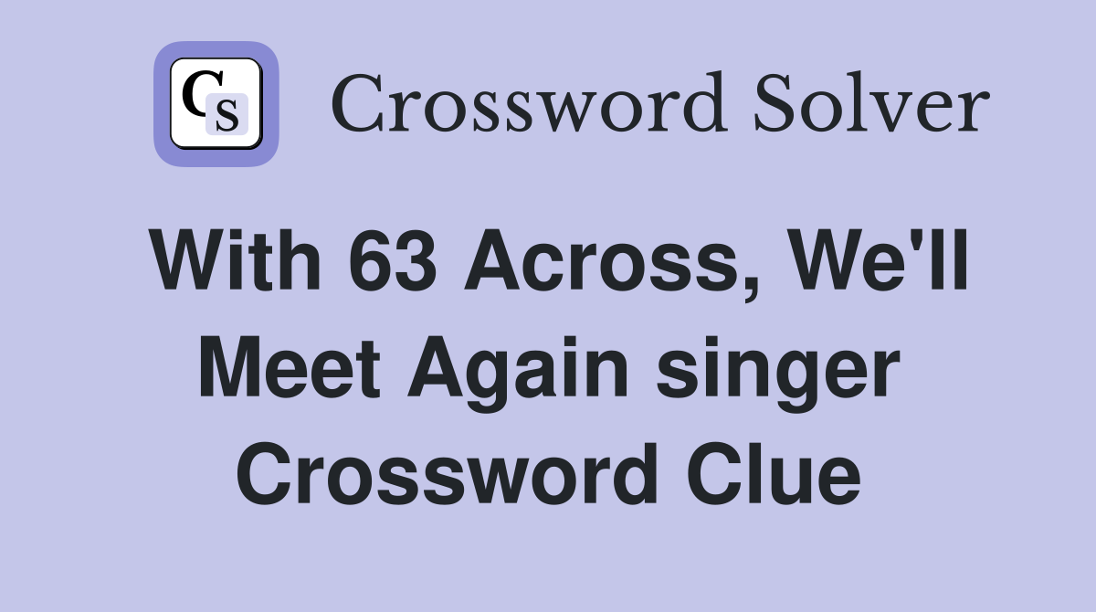 With 63 Across, We'll Meet Again singer Crossword Clue