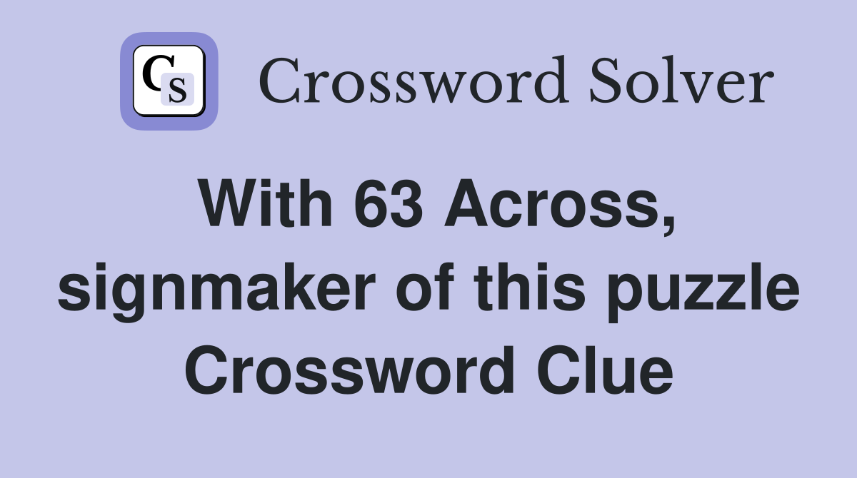 With 63 Across, signmaker of this puzzle Crossword Clue